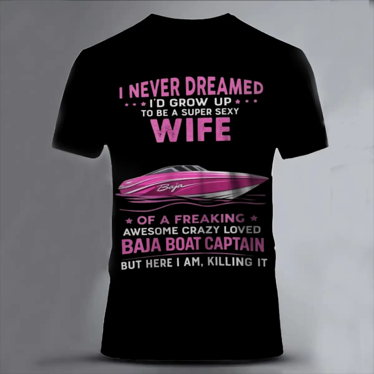 I NEVER DREAMED I'D GROW UP  TO BE A SUPER SEXY WIFE  OF A FREAKING AWESOME CRAZY LOVED BAJA BOAT CAPTAIN BUT HERE I AM KILLING IT - Unisex Classic Short Sleeve T-Shirt
